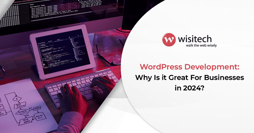 WordPress Development: Why is it great for Businesses in 2024?