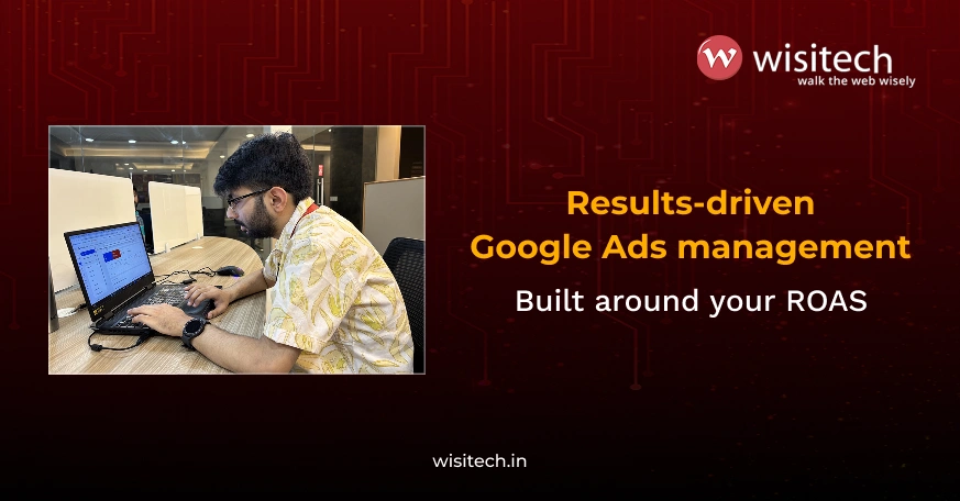 Get more from every rupee with Wisitech's Google Ads management services, built around weekly optimization and revenue-focused reporting