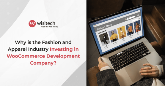 Why is the Fashion and Apparel Industry Investing in WooCommerce Development Company